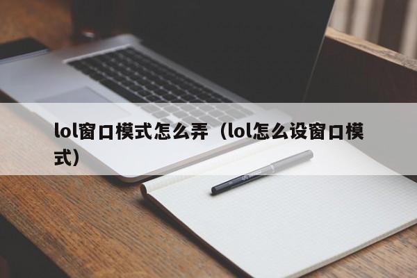 lol窗口模式怎么弄（lol怎么设窗口模式）-第1张图片-无双博客