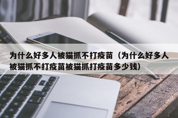 为什么好多人被猫抓不打疫苗（为什么好多人被猫抓不打疫苗被猫抓打疫苗多少钱）-第1张图片-无双博客