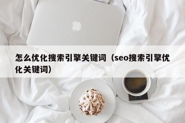 怎么优化搜索引擎关键词（seo搜索引擎优化关键词）-第1张图片-无双博客