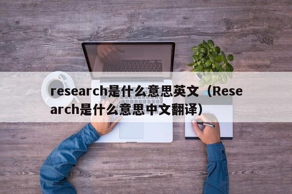 research是什么意思英文（Research是什么意思中文翻译）-第1张图片-无双博客