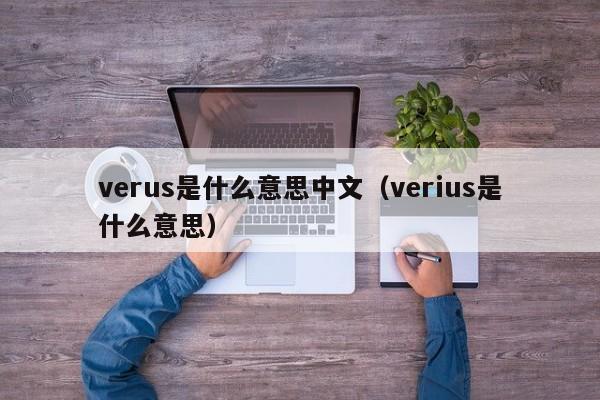 verus是什么意思中文（verius是什么意思）-第1张图片-无双博客