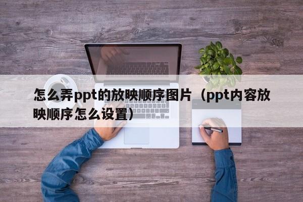 怎么弄ppt的放映顺序图片（ppt内容放映顺序怎么设置）-第1张图片-无双博客