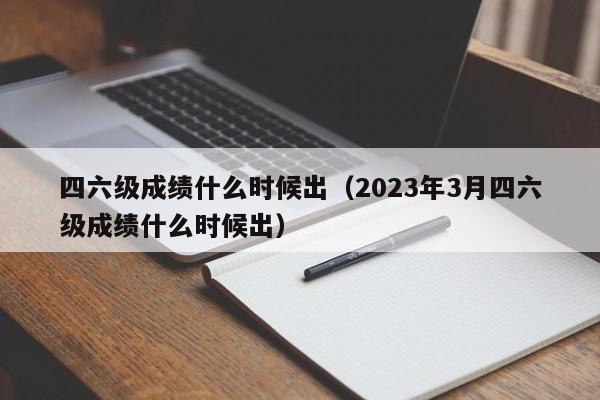 四六级成绩什么时候出（2023年3月四六级成绩什么时候出）-第1张图片-无双博客