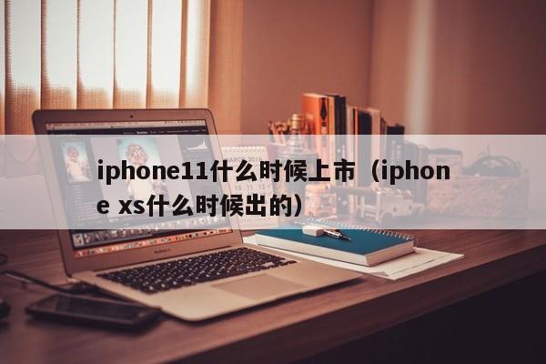 iphone11什么时候上市（iphone xs什么时候出的）-第1张图片-无双博客