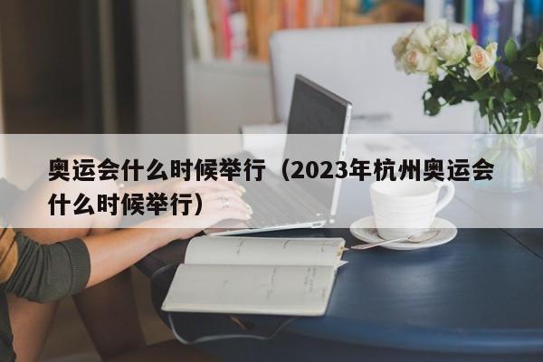 奥运会什么时候举行（2023年杭州奥运会什么时候举行）-第1张图片-无双博客