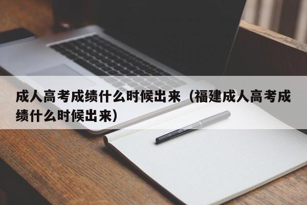 成人高考成绩什么时候出来（福建成人高考成绩什么时候出来）-第1张图片-无双博客