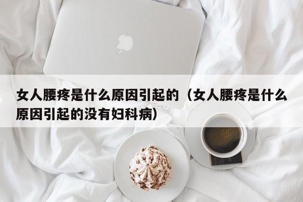 女人腰疼是什么原因引起的（女人腰疼是什么原因引起的没有妇科病）-第1张图片-无双博客