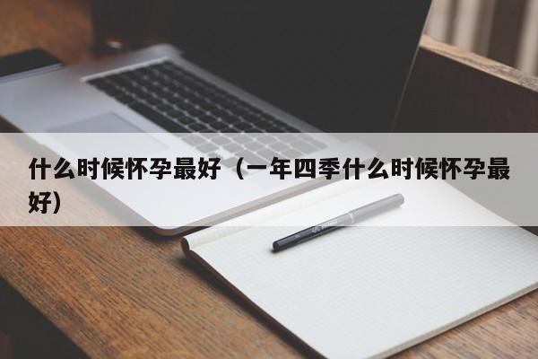 什么时候怀孕最好（一年四季什么时候怀孕最好）-第1张图片-无双博客