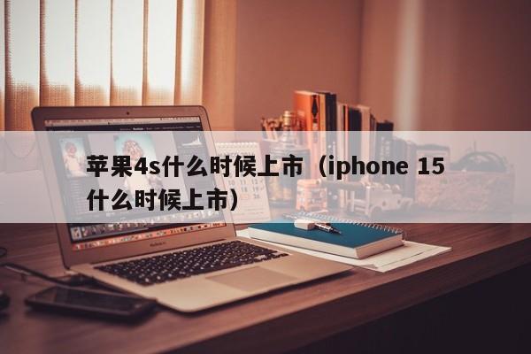 苹果4s什么时候上市（iphone 15什么时候上市）-第1张图片-无双博客