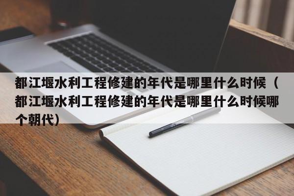 都江堰水利工程修建的年代是哪里什么时候（都江堰水利工程修建的年代是哪里什么时候哪个朝代）-第1张图片-无双博客